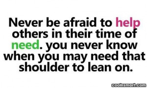Help Quote: Never be afraid to help others in...
