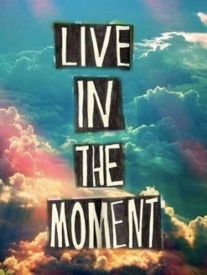 live in the moment, do what you wanna do before you regret it 1 minute ...