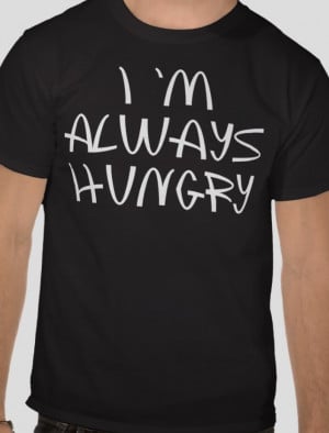 hungry funny quote t shirt http www zazzle com im always hungry funny ...