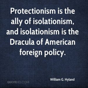 Protectionism is the ally of isolationism, and isolationism is the ...