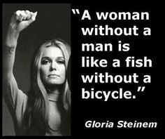 gloria steinem quotes with pics | Une femme sanshomme est comme un ...