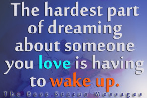 ... of Dreaming About Someone You Love Is Having to Wake Up ~ Love Quote