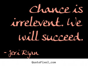 photo quotes Chance is irrelevent we will succeed Success quotes