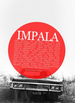 The Impala... when Sam and Dean get scratched up, i'm just like 'meh ...
