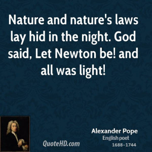 Nature and nature's laws lay hid in the night. God said, Let Newton be ...