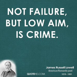 Not failure, but low aim, is crime.