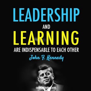 John F. Kennedy Quote (About learning learder leadership)