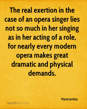 The real exertion in the case of an opera singer lies not so much in ...