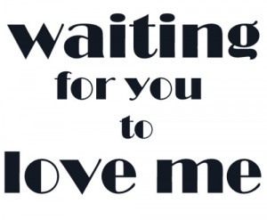 black&white, love, love me, photo, quote, text, waiting, you
