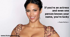 If you're an actress and even one person knows your name, you're lucky ...