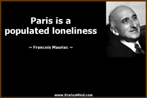 ... is a populated loneliness - Francois Mauriac Quotes - StatusMind.com
