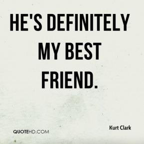 Kurt Clark - He's definitely my best friend.
