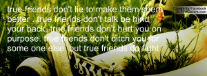lie to make them seem better . true friends don't talk be hind your ...