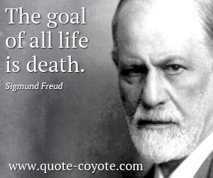 Death quotes The goal of all life is death