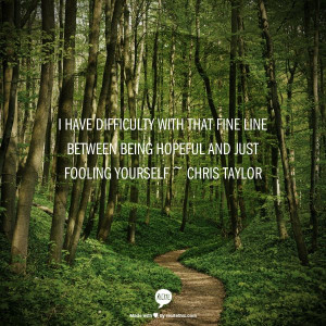 have difficulty with that fine line between being hopeful and just ...