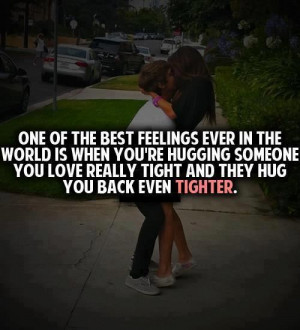 ... really tight and they hug you back even tighter. Love Feelings Quote