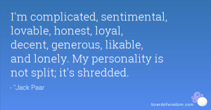 complicated, sentimental, lovable, honest, loyal, decent, generous ...