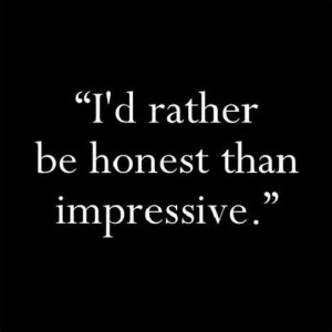 Rather be Honest than Impressive” ~ Honesty Quote