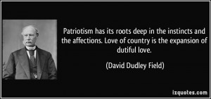 ... Love of country is the expansion of dutiful love. - David Dudley Field