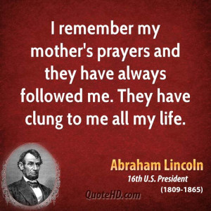 remember my mother's prayers and they have always followed me. They ...