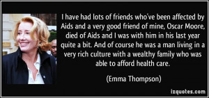 have had lots of friends who've been affected by Aids and a very ...