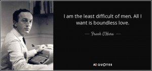 ... least difficult of men. All I want is boundless love. - Frank O'Hara