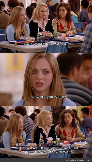 Funny quote by Karen in the funny chick flick Mean Girls .
