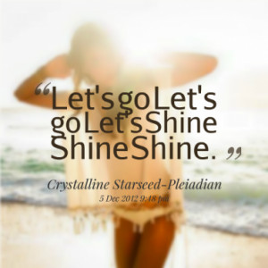 Let's go Let's go Let's Shine Shine Shine.