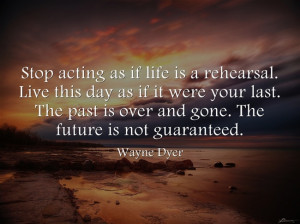 ... is over and gone. The future is not guaranteed. #quote #Wayne Dyer