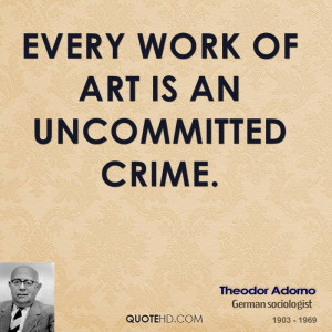 Every work of art is an uncommitted crime.