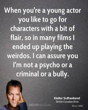 Kiefer Sutherland - When you're a young actor you like to go for ...