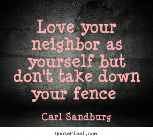 Love sayings - Love your neighbor as yourself but don't take down your ...