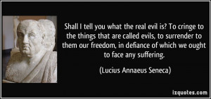 ... defiance of which we ought to face any suffering. - Lucius Annaeus