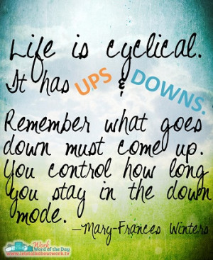 Life is cyclical. It has ups and downs. Remember what goes down must ...