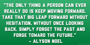 can ever really do is keep moving forward. Take that big leap forward ...