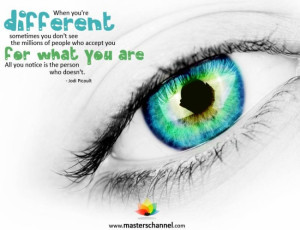 ... what you are. All you notice is the person who doesn't.