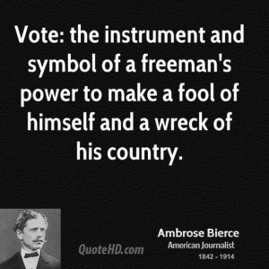 Ambrose bierce power quotes vote the instrument and symbol of a