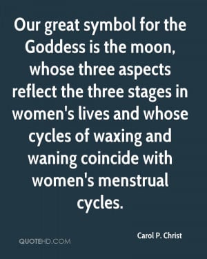 Our great symbol for the Goddess is the moon, whose three aspects ...