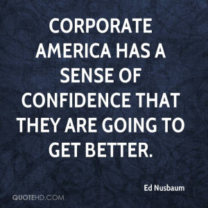 Corporate America has a sense of confidence that they are going to get ...
