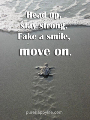 Positive Quote: Head up, stay strong. Fake a smile, move on.