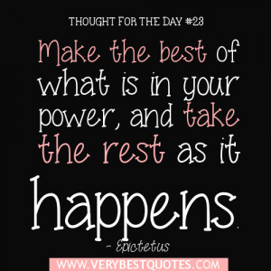 ... what is in your power, and take the rest as it happens. – Epictetus