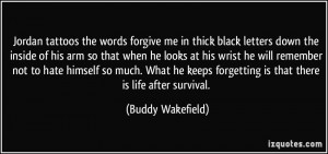 ... forgetting is that there is life after survival. - Buddy Wakefield