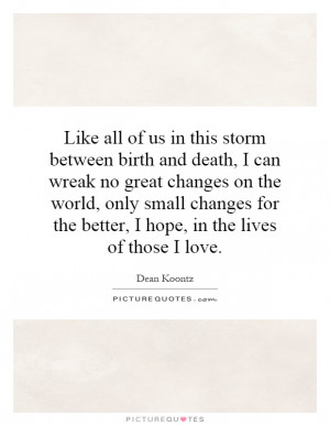 Like all of us in this storm between birth and death, I can wreak no ...