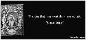 The stars that have most glory have no rest. - Samuel Daniel
