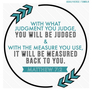 ... judge.”Jesus said, “Judge not, that you be not judged” (Matthew