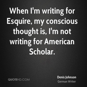 denis-johnson-writer-quote-when-im-writing-for-esquire-my-conscious ...