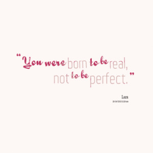 you were born to be real not to be perfect quotes from lara loockx ...