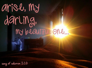 and says to me: “Arise, my love, my beautiful one, and come away ...