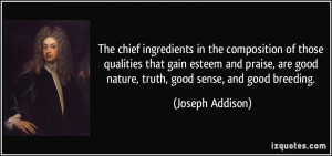 ... good nature, truth, good sense, and good breeding. - Joseph Addison