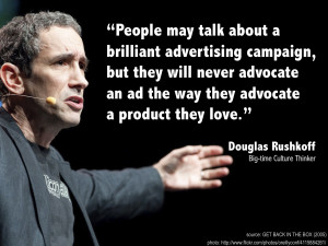 ... ad the way they advocate a product they love .” — Douglas Rushkoff